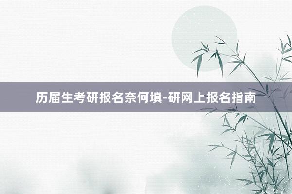 历届生考研报名奈何填-研网上报名指南