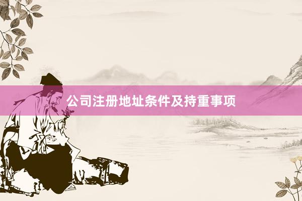 公司注册地址条件及持重事项