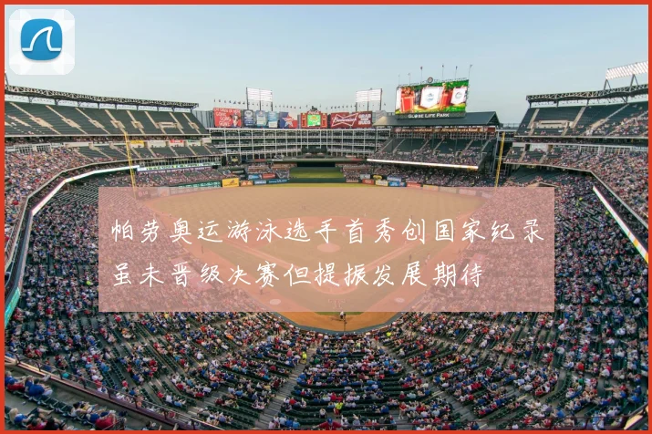 帕劳奥运游泳选手首秀创国家纪录虽未晋级决赛但提振发展期待