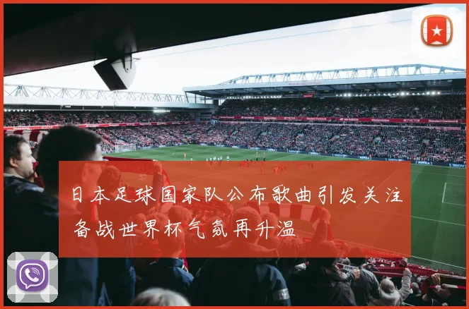 日本足球国家队公布歌曲引发关注 备战世界杯气氛再升温