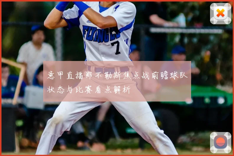 意甲直播那不勒斯焦点战前瞻球队状态与比赛看点解析