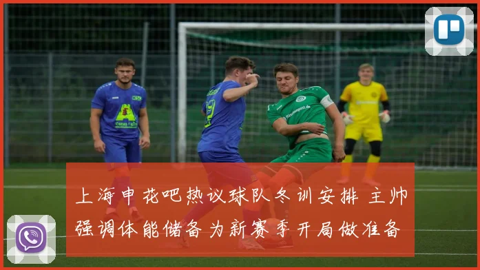 上海申花吧热议球队冬训安排 主帅强调体能储备为新赛季开局做准备